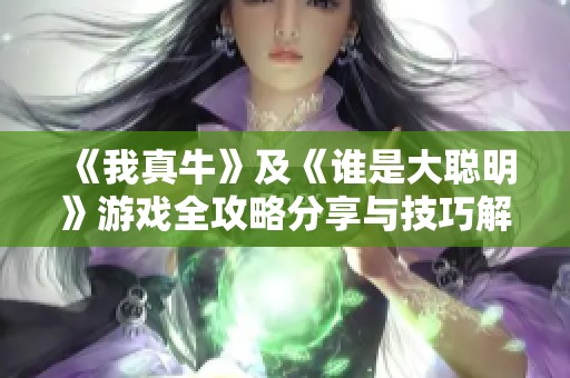 《我真牛》及《谁是大聪明》游戏全攻略分享与技巧解析