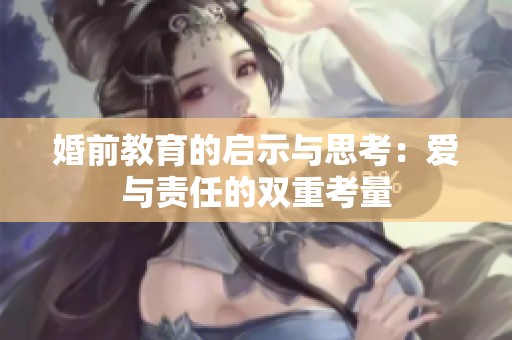 婚前教育的启示与思考：爱与责任的双重考量