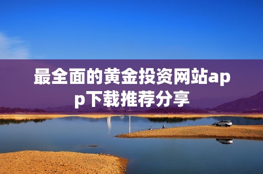 最全面的黄金投资网站app下载推荐分享