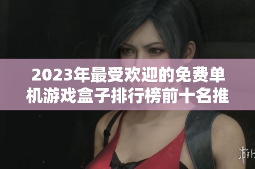 2023年最受欢迎的免费单机游戏盒子排行榜前十名推荐
