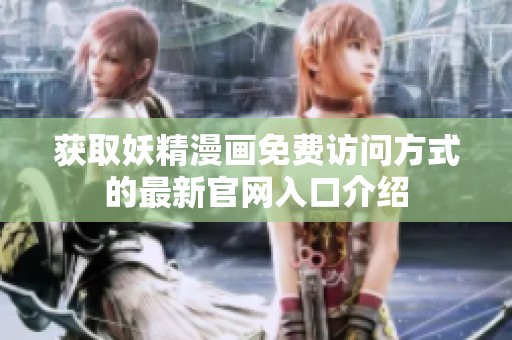 获取妖精漫画免费访问方式的最新官网入口介绍