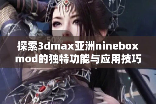 探索3dmax亚洲nineboxmod的独特功能与应用技巧