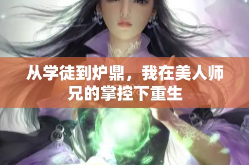 从学徒到炉鼎，我在美人师兄的掌控下重生