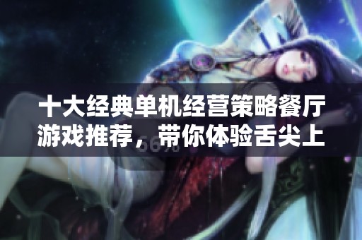 十大经典单机经营策略餐厅游戏推荐，带你体验舌尖上的挑战