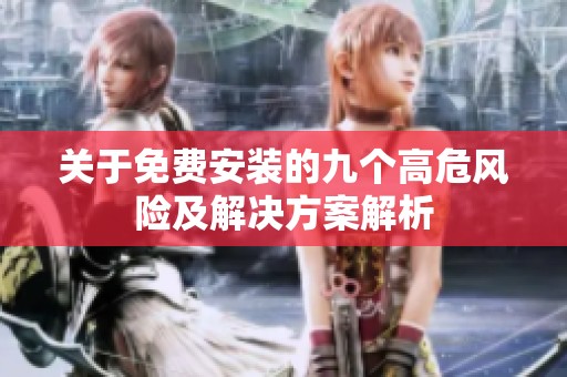 关于免费安装的九个高危风险及解决方案解析