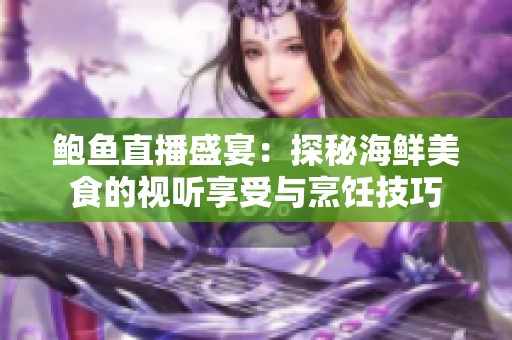 鲍鱼直播盛宴：探秘海鲜美食的视听享受与烹饪技巧