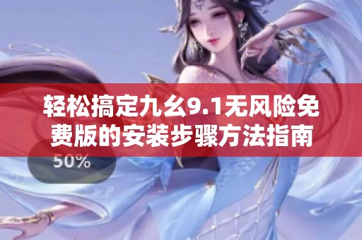 轻松搞定九幺9.1无风险免费版的安装步骤方法指南