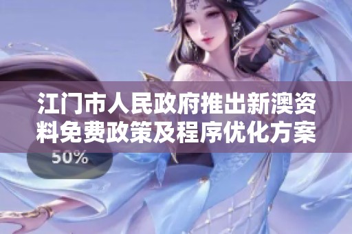 江门市人民政府推出新澳资料免费政策及程序优化方案