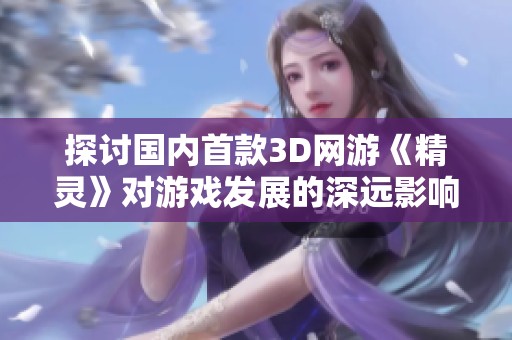 探讨国内首款3D网游《精灵》对游戏发展的深远影响