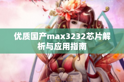 优质国产max3232芯片解析与应用指南