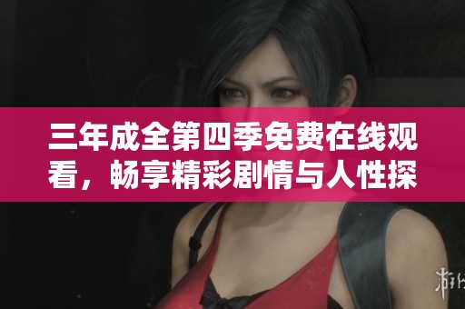 三年成全第四季免费在线观看，畅享精彩剧情与人性探索