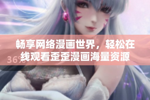 畅享网络漫画世界，轻松在线观看歪歪漫画海量资源