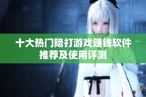 十大热门陪打游戏赚钱软件推荐及使用评测