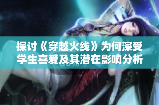 探讨《穿越火线》为何深受学生喜爱及其潜在影响分析