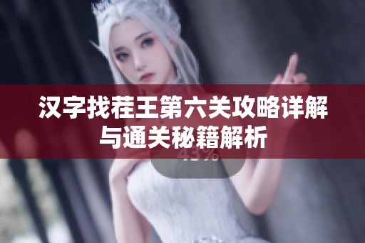汉字找茬王第六关攻略详解与通关秘籍解析