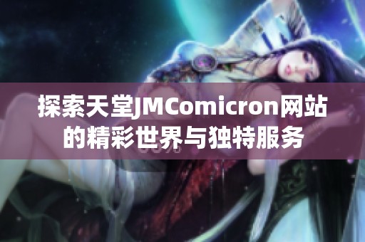 探索天堂JMComicron网站的精彩世界与独特服务