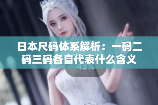 日本尺码体系解析：一码二码三码各自代表什么含义
