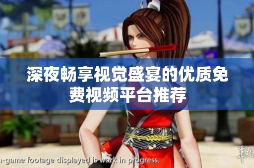 深夜畅享视觉盛宴的优质免费视频平台推荐