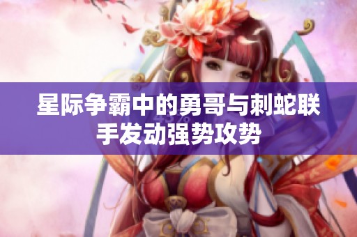 星际争霸中的勇哥与刺蛇联手发动强势攻势