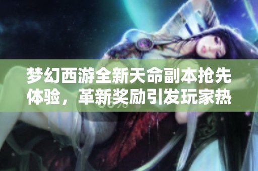 梦幻西游全新天命副本抢先体验，革新奖励引发玩家热议