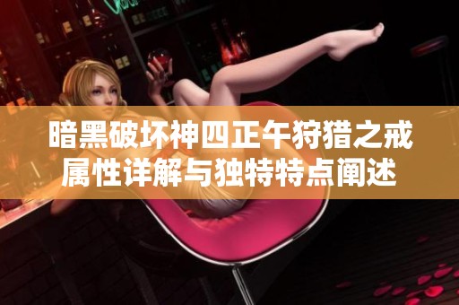 暗黑破坏神四正午狩猎之戒属性详解与独特特点阐述