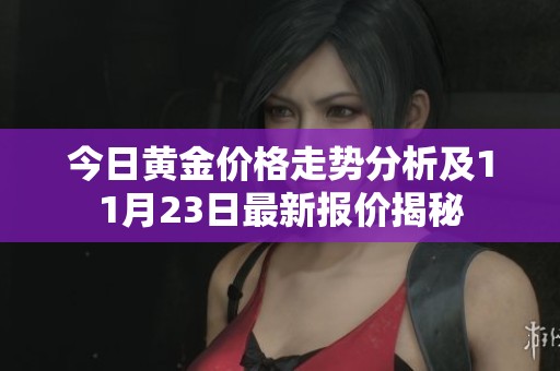 今日黄金价格走势分析及11月23日最新报价揭秘