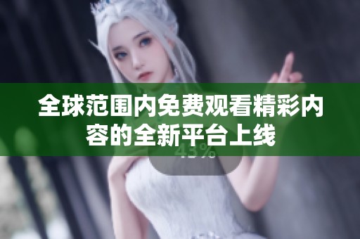 全球范围内免费观看精彩内容的全新平台上线