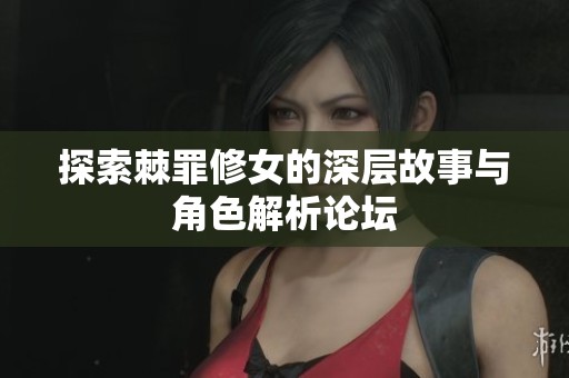 探索棘罪修女的深层故事与角色解析论坛