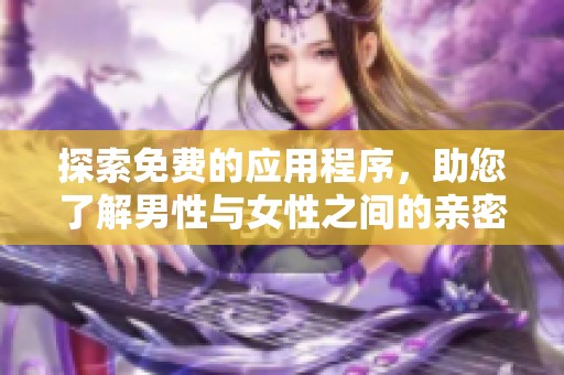 探索免费的应用程序，助您了解男性与女性之间的亲密互动