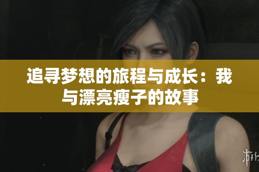 追寻梦想的旅程与成长：我与漂亮瘦子的故事