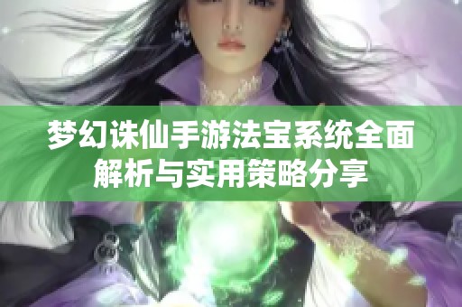 梦幻诛仙手游法宝系统全面解析与实用策略分享