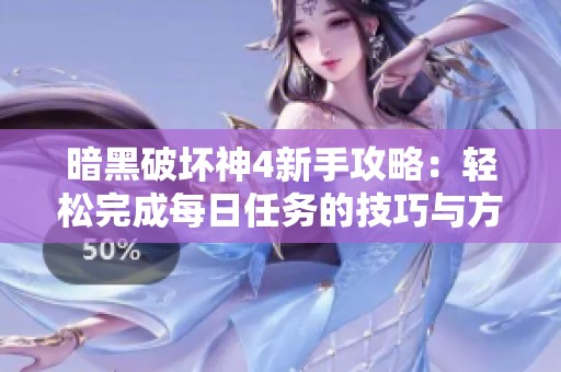 暗黑破坏神4新手攻略：轻松完成每日任务的技巧与方法