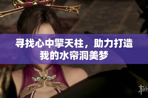 寻找心中擎天柱，助力打造我的水帘洞美梦