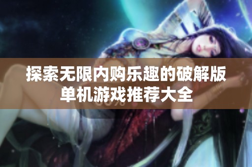 探索无限内购乐趣的破解版单机游戏推荐大全