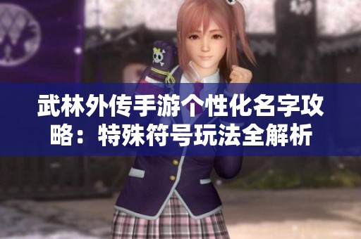 武林外传手游个性化名字攻略：特殊符号玩法全解析