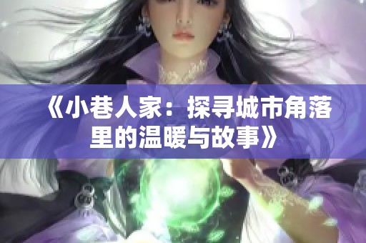 《小巷人家：探寻城市角落里的温暖与故事》