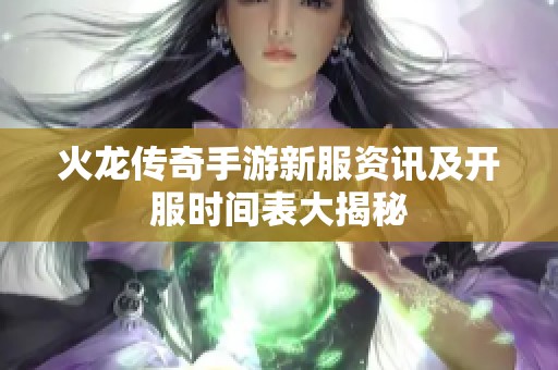 火龙传奇手游新服资讯及开服时间表大揭秘