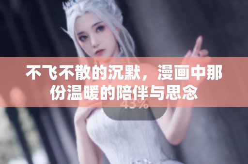 不飞不散的沉默，漫画中那份温暖的陪伴与思念