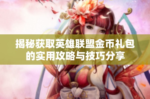揭秘获取英雄联盟金币礼包的实用攻略与技巧分享