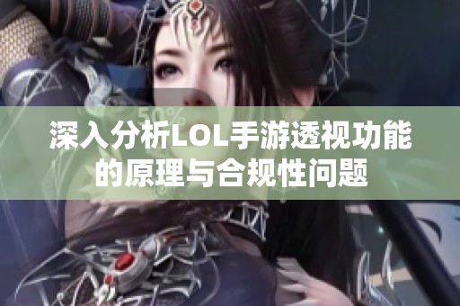 深入分析LOL手游透视功能的原理与合规性问题