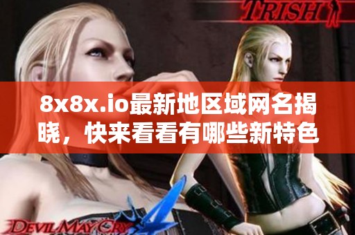 8x8x.io最新地区域网名揭晓，快来看看有哪些新特色