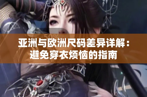 亚洲与欧洲尺码差异详解：避免穿衣烦恼的指南