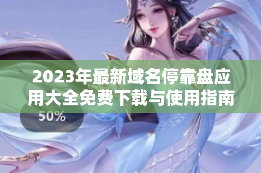 2023年最新域名停靠盘应用大全免费下载与使用指南