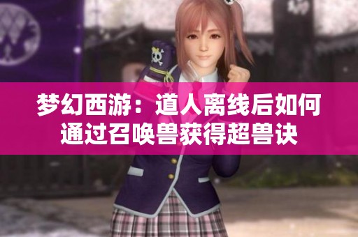 梦幻西游：道人离线后如何通过召唤兽获得超兽诀