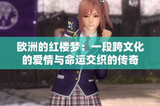 欧洲的红楼梦：一段跨文化的爱情与命运交织的传奇
