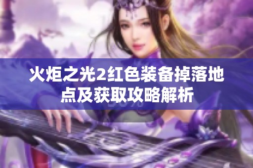 火炬之光2红色装备掉落地点及获取攻略解析