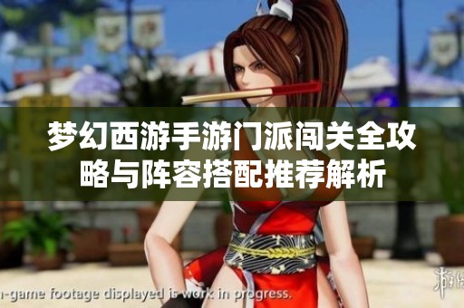 梦幻西游手游门派闯关全攻略与阵容搭配推荐解析