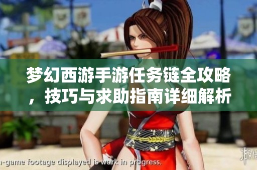梦幻西游手游任务链全攻略，技巧与求助指南详细解析