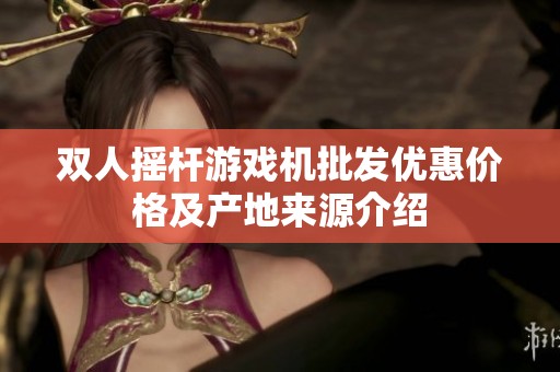 双人摇杆游戏机批发优惠价格及产地来源介绍