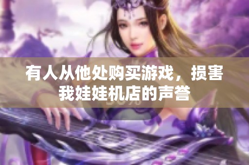有人从他处购买游戏，损害我娃娃机店的声誉